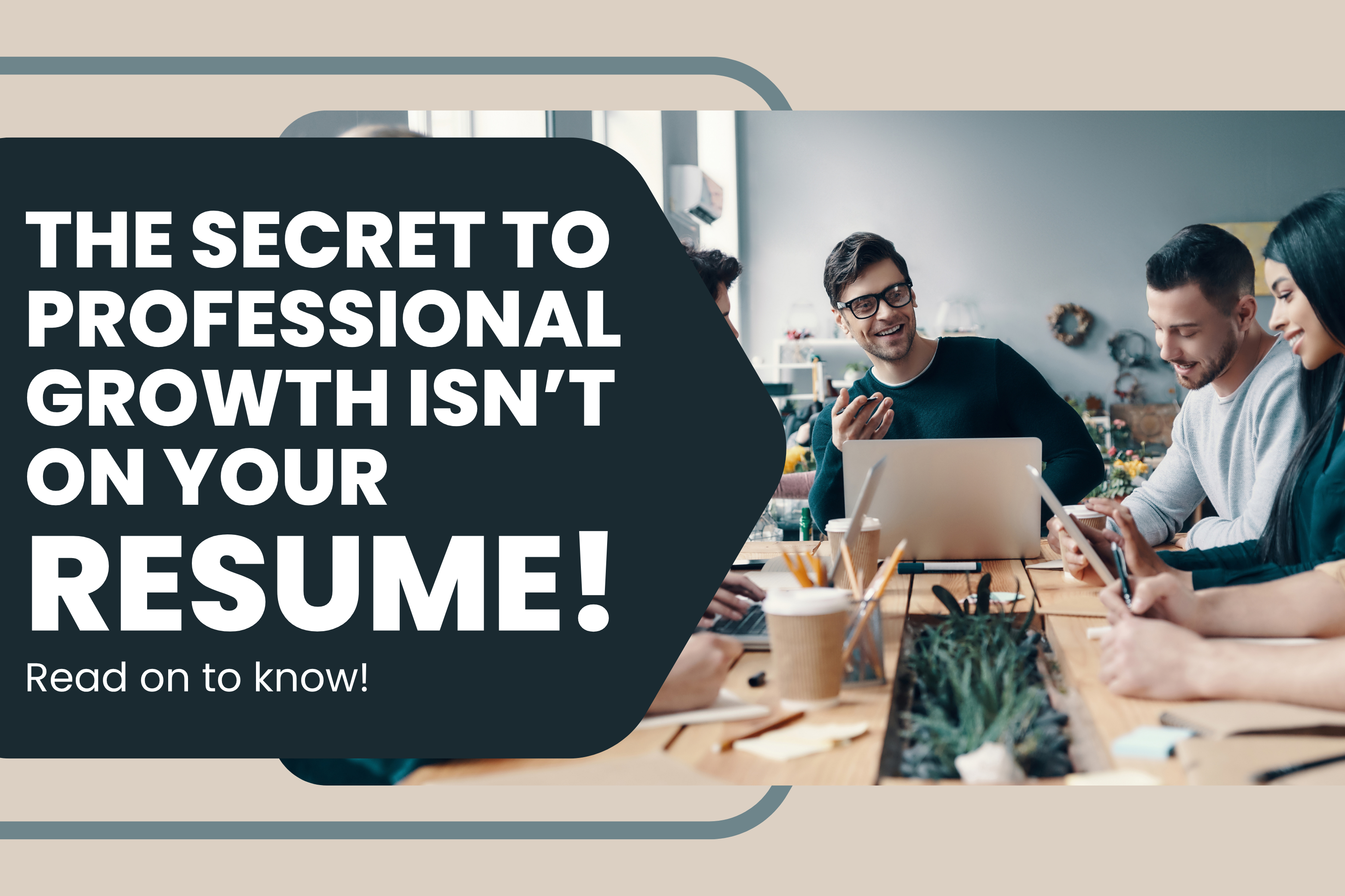 The Secret to Professional Growth Isn’t on Your Resume!
