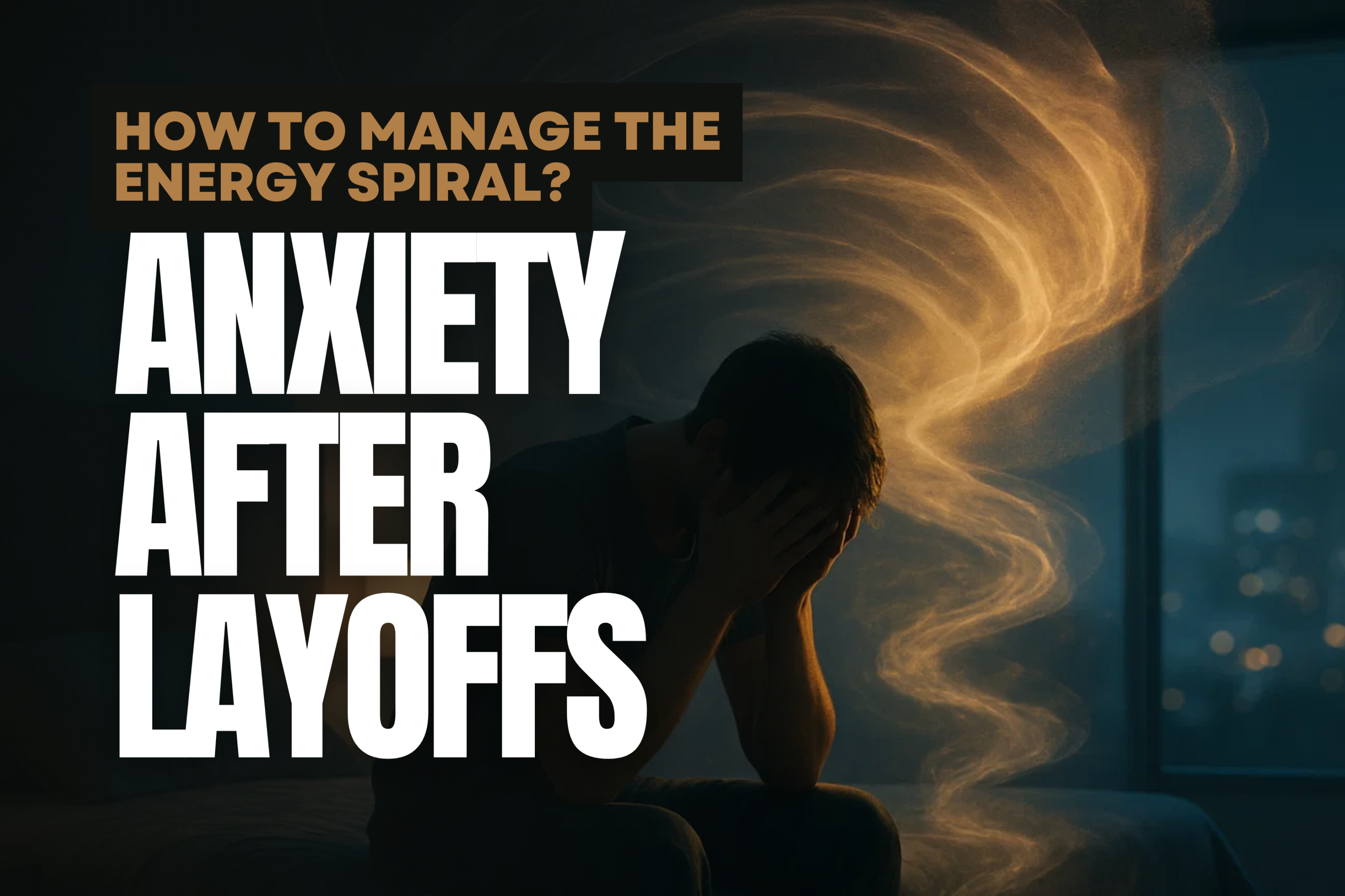 Anxiety After Layoffs: How to Manage the Energy Spiral